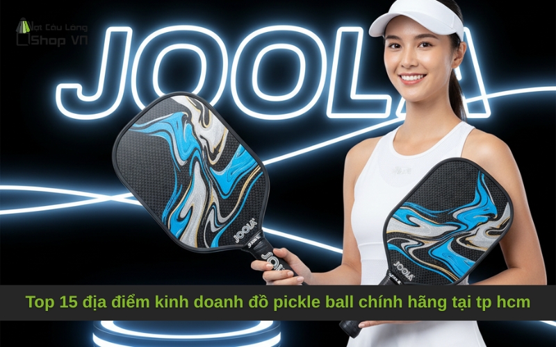 Top 15 địa điểm kinh doanh đồ pickle ball chính hãng tại tp hcm