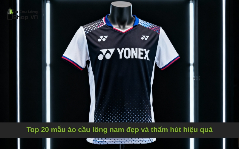 Top 20 mẫu áo cầu lông nam đẹp và thấm hút hiệu quả