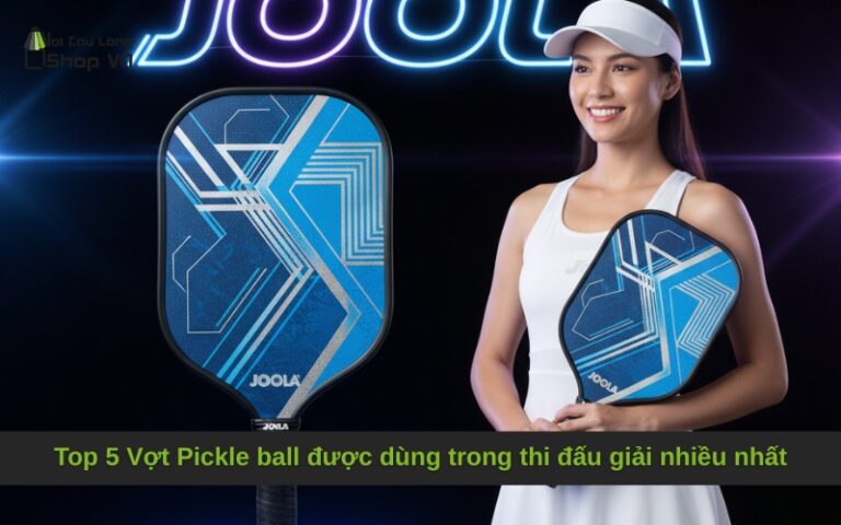 Top 5 Vợt Pickle ball được dùng trong thi đấu giải nhiều nhất