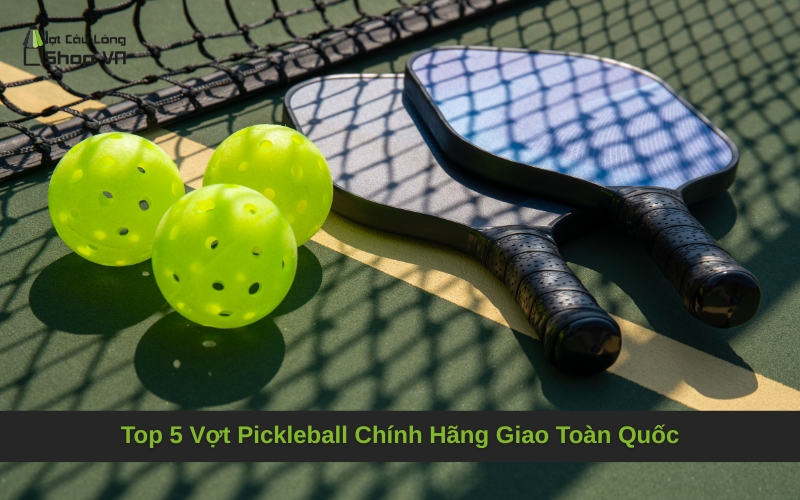 Top 5 Vợt Pickleball Chính Hãng Giao Toàn Quốc