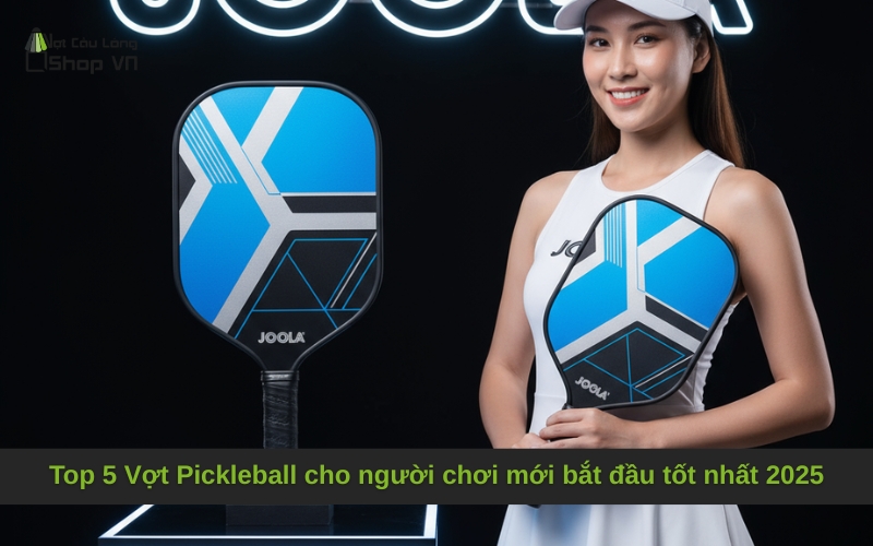 Top 5 Vợt Pickleball cho người chơi mới bắt đầu tốt nhất 2025