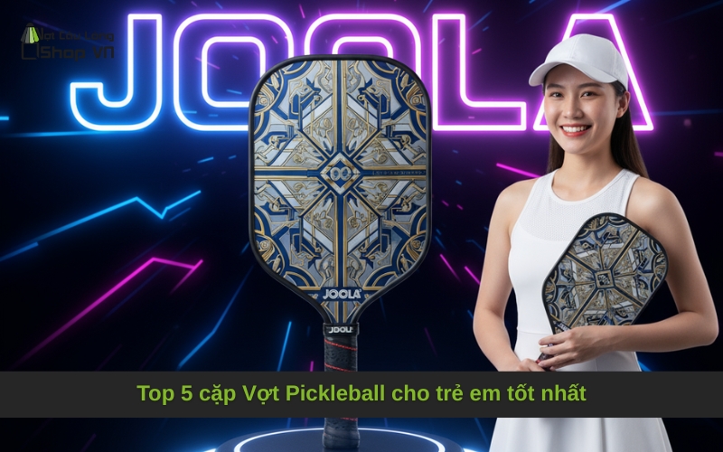 Top 5 cặp Vợt Pickleball cho trẻ em tốt nhất