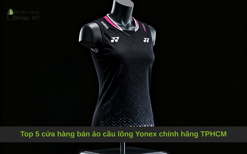 Top 5 cửa hàng bán áo cầu lông Yonex chính hãng TPHCM