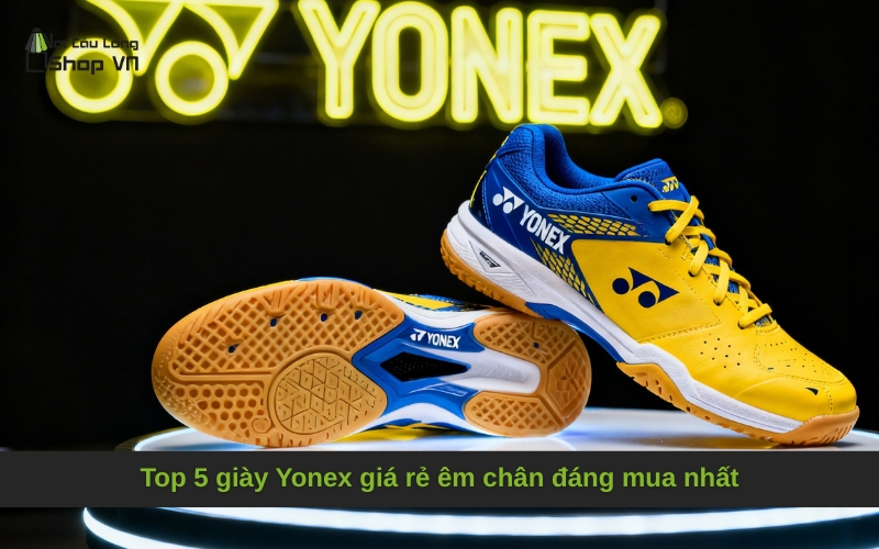 Top 5 giày Yonex giá rẻ êm chân đáng mua nhất
