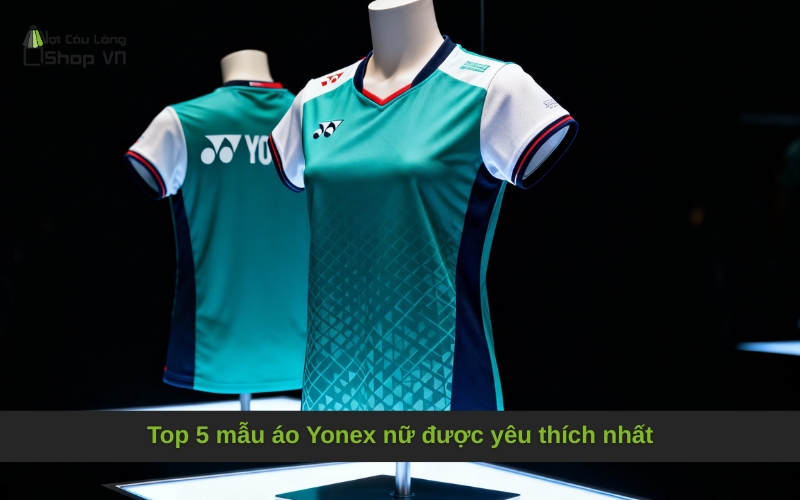 Top 5 mẫu áo Yonex nữ được yêu thích nhất