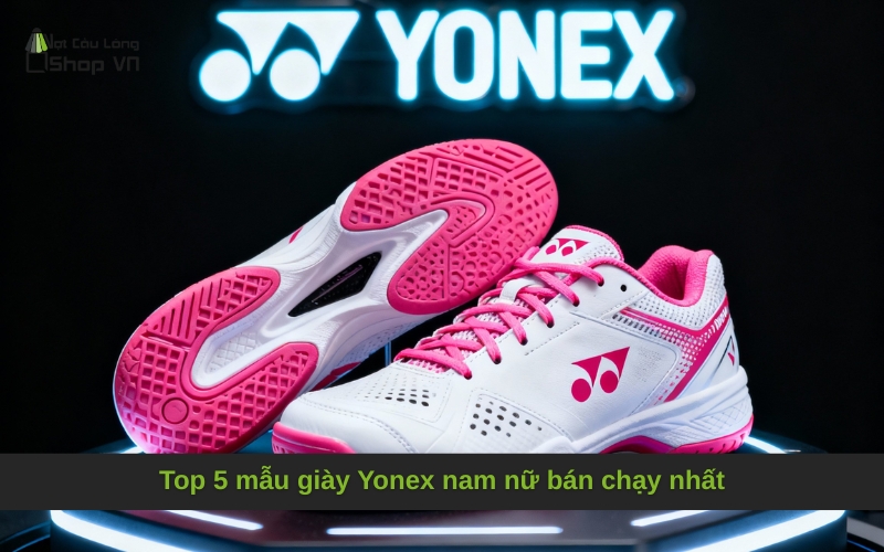 Top 5 mẫu giày Yonex nam nữ bán chạy nhất