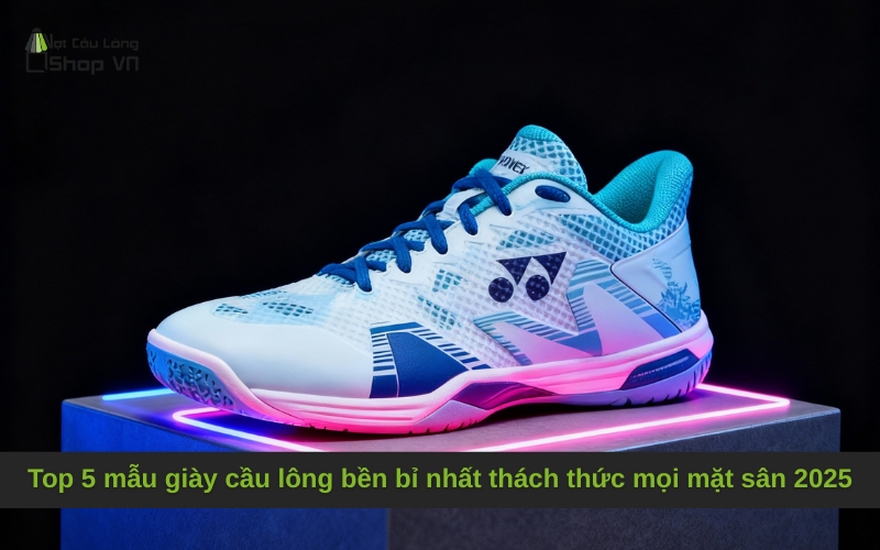 Top 5 mẫu giày cầu lông bền bỉ nhất thách thức mọi mặt sân 2025
