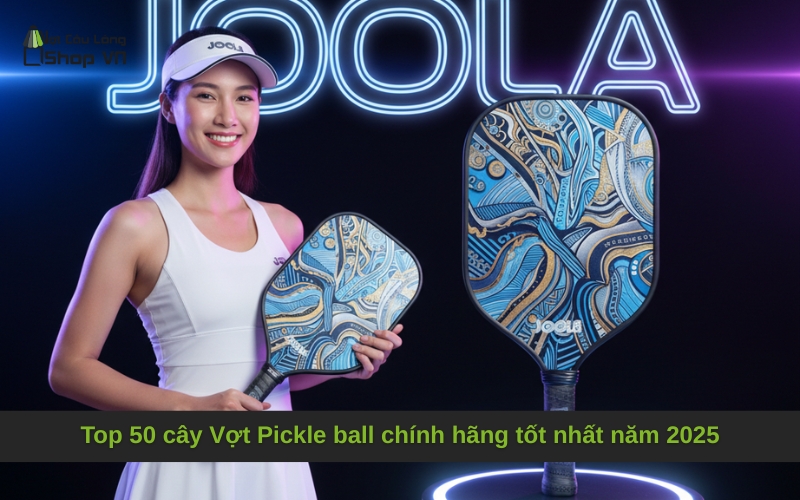Top 50 cây Vợt Pickle ball chính hãng tốt nhất năm 2025