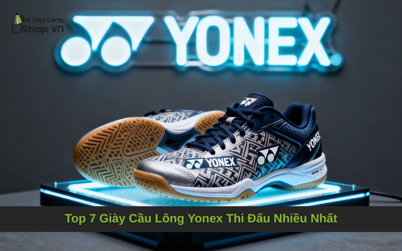 Top 7 Giày Cầu Lông Yonex Thi Đấu Nhiều Nhất