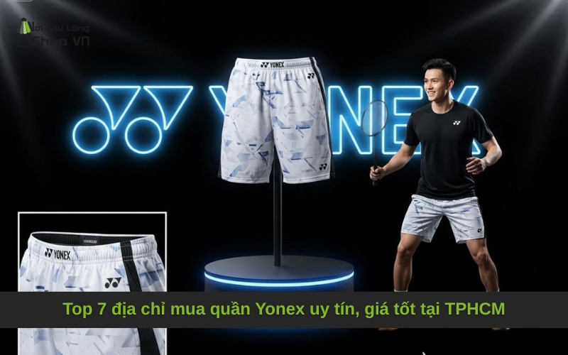Top 7 địa chỉ mua quần Yonex uy tín, giá tốt tại TPHCM