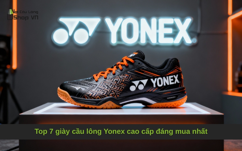 Top 7 giày cầu lông Yonex cao cấp đáng mua nhất