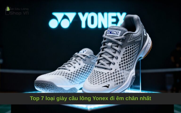 Top 7 loại giày cầu lông Yonex đi êm chân nhất