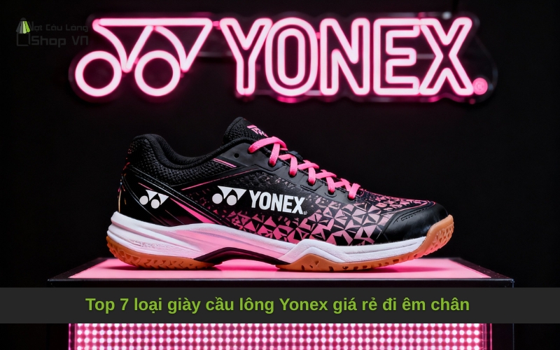 Top 7 loại giày cầu lông Yonex giá rẻ đi êm chân