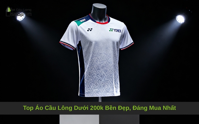 Top Áo Cầu Lông Dưới 200k Bền Đẹp, Đáng Mua Nhất