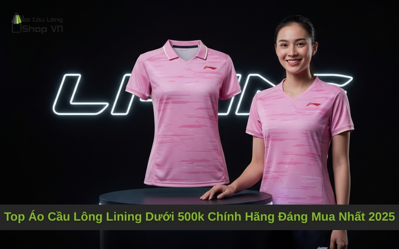Top Áo Cầu Lông Lining Dưới 500k Chính Hãng Đáng Mua Nhất 2025