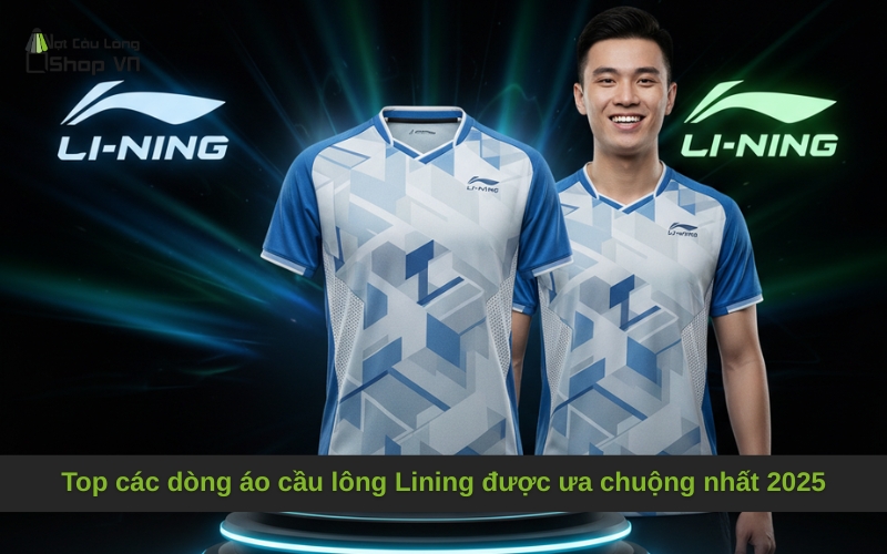Top các dòng áo cầu lông Lining được ưa chuộng nhất 2025