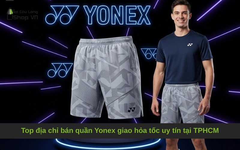 Top địa chỉ bán quần Yonex giao hỏa tốc uy tín tại TPHCM