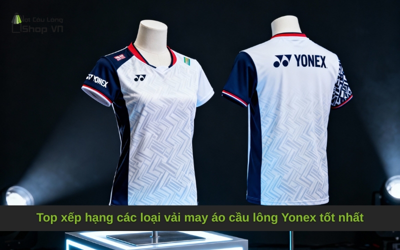 Top xếp hạng các loại vải may áo cầu lông Yonex tốt nhất