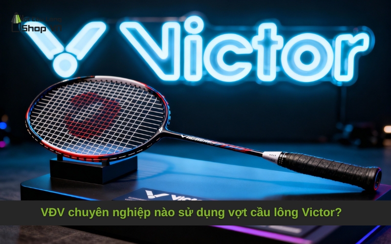 VĐV chuyên nghiệp nào sử dụng vợt cầu lông Victor?