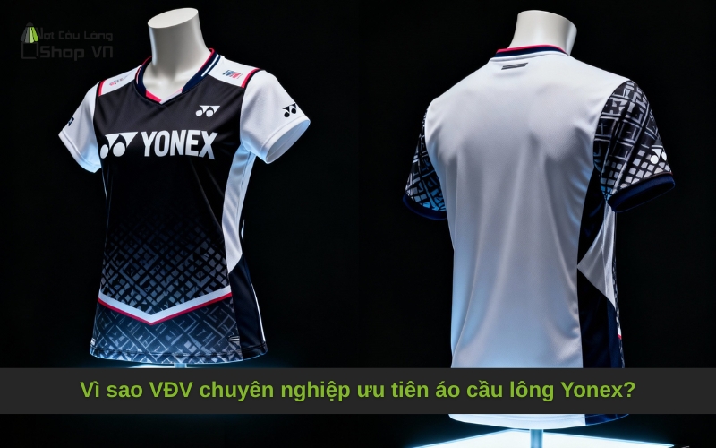 Vì sao VĐV chuyên nghiệp ưu tiên áo cầu lông Yonex?