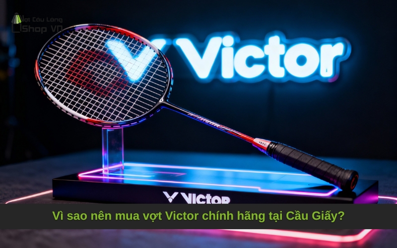 Vì sao nên mua vợt Victor chính hãng tại Cầu Giấy?