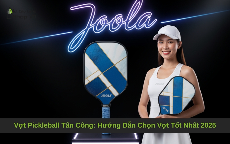 Vợt Pickleball Tấn Công: Hướng Dẫn Chọn Vợt Tốt Nhất 2025