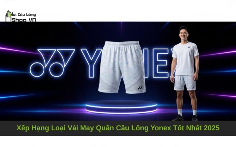 Xếp Hạng Loại Vải May Quần Cầu Lông Yonex Tốt Nhất 2025
