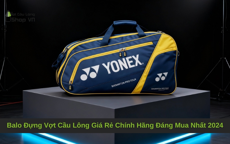 Balo Đựng Vợt Cầu Lông Giá Rẻ Chính Hãng Đáng Mua Nhất 2024