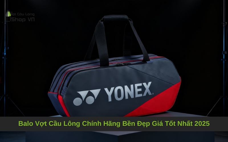 Balo Vợt Cầu Lông Chính Hãng Bền Đẹp Giá Tốt Nhất 2025