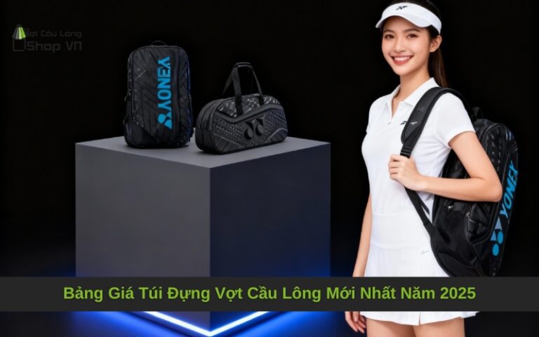 Bảng Giá Túi Đựng Vợt Cầu Lông Mới Nhất Năm 2025