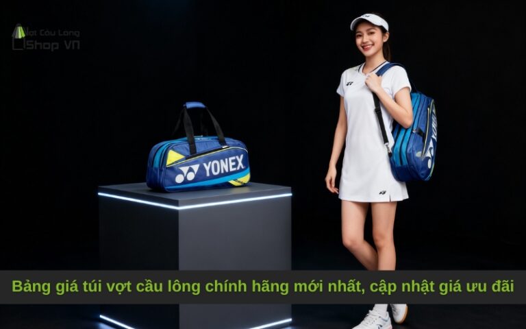 Bảng giá túi vợt cầu lông chính hãng mới nhất, cập nhật giá ưu đãi