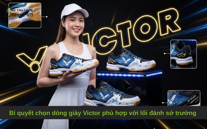 Bí quyết chọn dòng giày Victor phù hợp với lối đánh sở trường