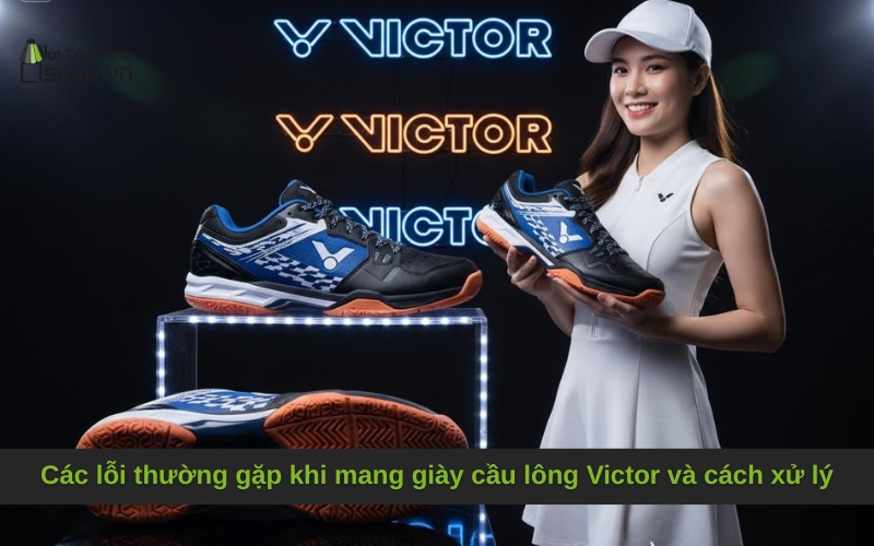 Các lỗi thường gặp khi mang giày cầu lông Victor và cách xử lý