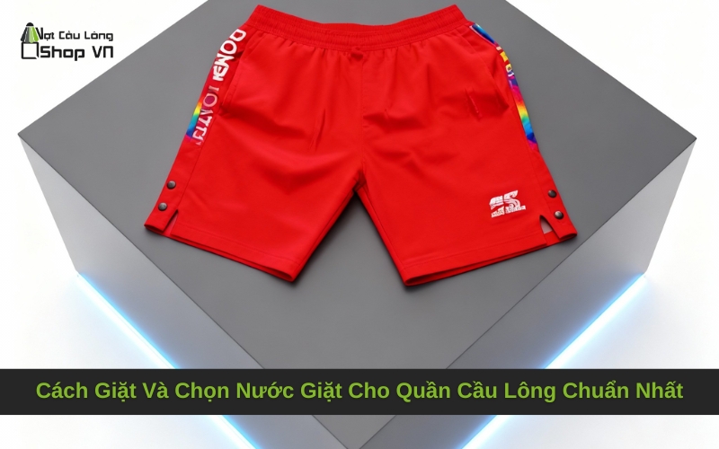 Cách Giặt Và Chọn Nước Giặt Cho Quần Cầu Lông Chuẩn Nhất