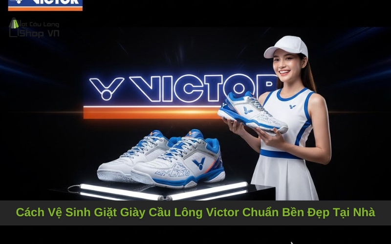 Cách Vệ Sinh Giặt Giày Cầu Lông Victor Chuẩn Bền Đẹp Tại Nhà