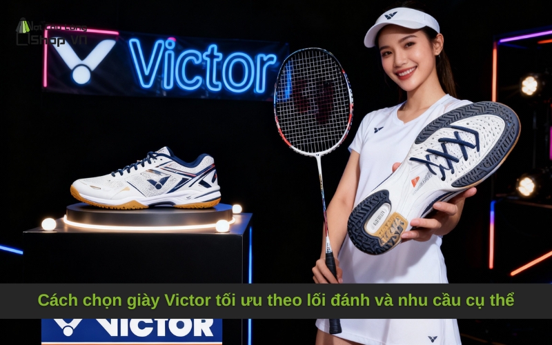 Cách chọn giày Victor tối ưu theo lối đánh và nhu cầu cụ thể