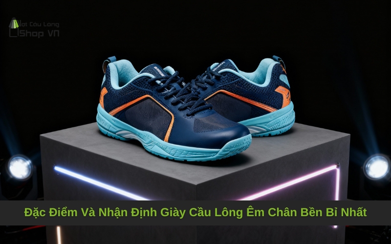 Đặc Điểm Và Nhận Định Giày Cầu Lông Êm Chân Bền Bỉ Nhất