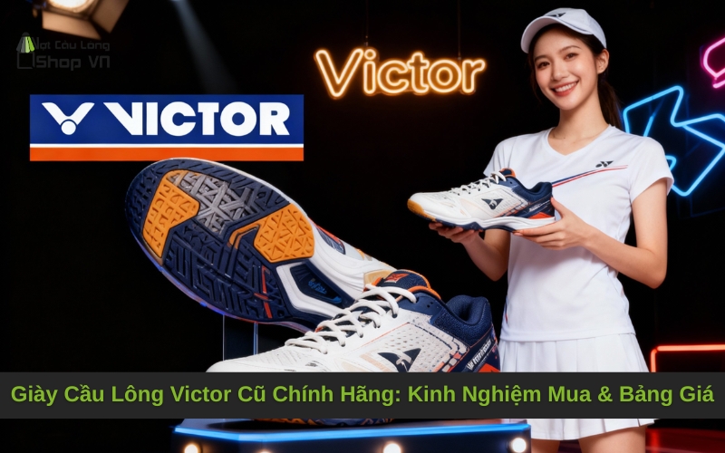 Giày Cầu Lông Victor Cũ Chính Hãng: Kinh Nghiệm Mua & Bảng Giá