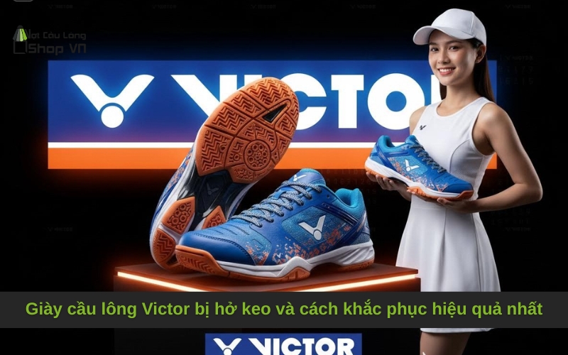 Giày cầu lông Victor bị hở keo và cách khắc phục hiệu quả nhất