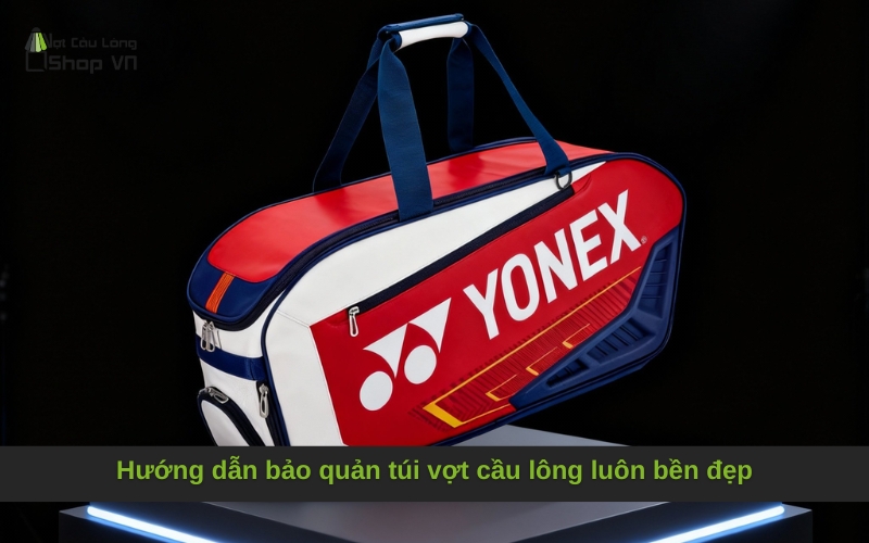 Hướng dẫn bảo quản túi vợt cầu lông luôn bền đẹp