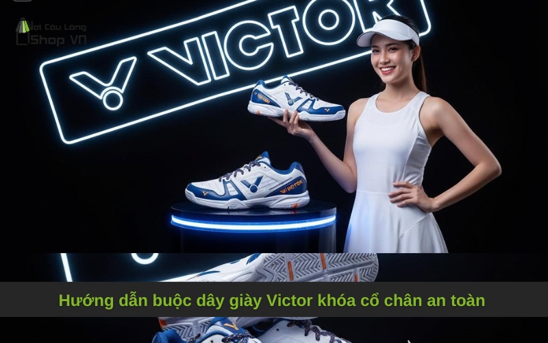 Hướng dẫn buộc dây giày Victor khóa cổ chân an toàn