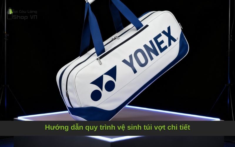 Hướng dẫn quy trình vệ sinh túi vợt chi tiết