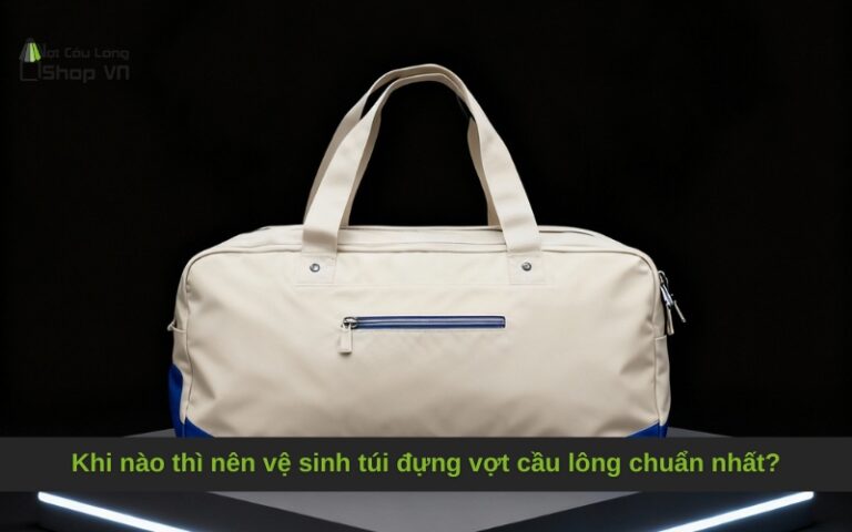 Khi nào thì nên vệ sinh túi đựng vợt cầu lông chuẩn nhất?