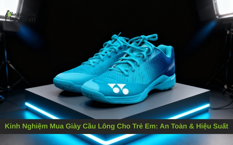 Kinh Nghiệm Mua Giày Cầu Lông Cho Trẻ Em: An Toàn & Hiệu Suất