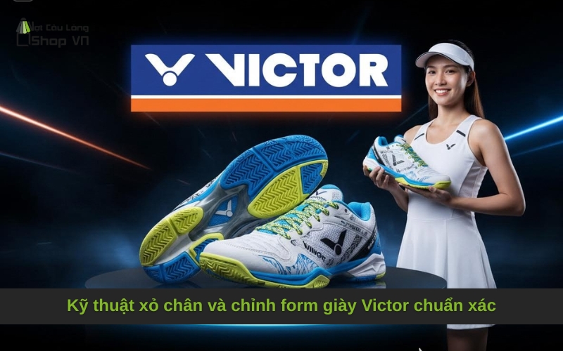 Kỹ thuật xỏ chân và chỉnh form giày Victor chuẩn xác