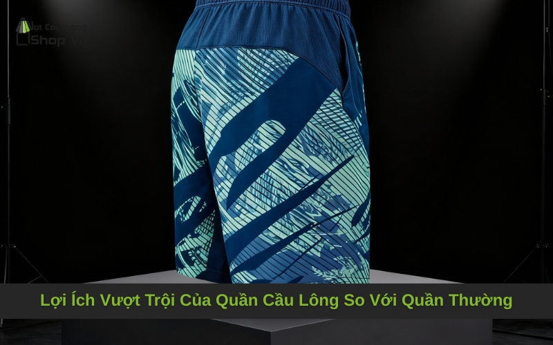 Lợi Ích Vượt Trội Của Quần Cầu Lông So Với Quần Thường