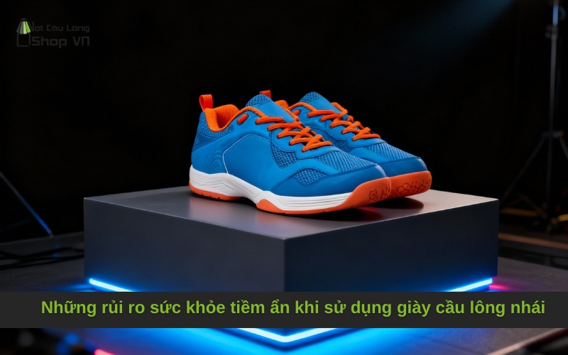 Những rủi ro sức khỏe tiềm ẩn khi sử dụng giày cầu lông nhái