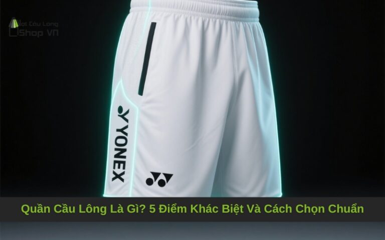 Quần Cầu Lông Là Gì? 5 Điểm Khác Biệt Và Cách Chọn Chuẩn