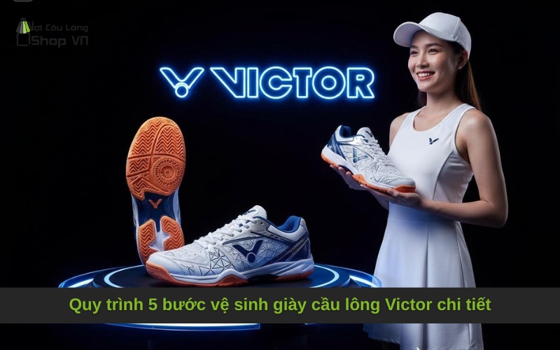 Quy trình 5 bước vệ sinh giày cầu lông Victor chi tiết