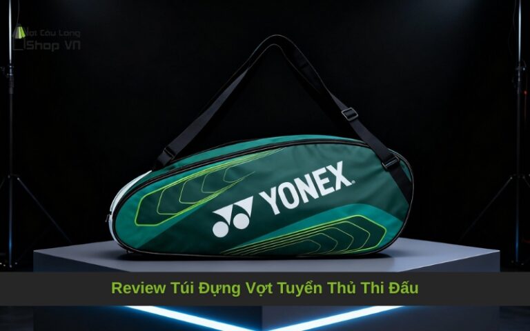 Review Túi Đựng Vợt Tuyển Thủ Thi Đấu